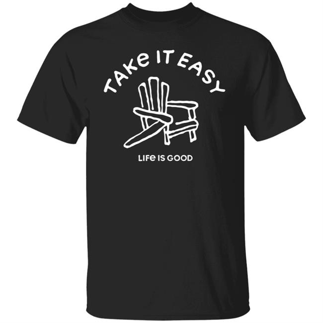 Take It Easy Adirondack Shirt Life Is Good Shirts Take It Easy Adirondack Life Is Good T Shirt