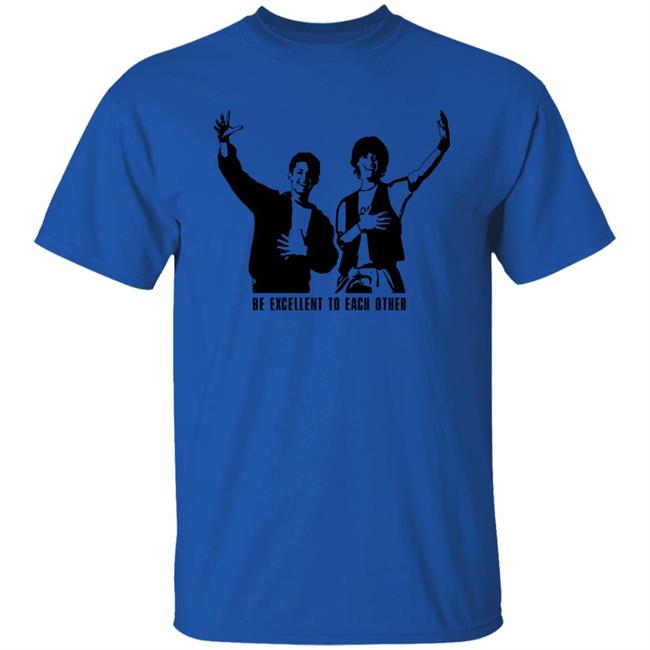 Be Excellent To Each Other Shirt Bill And Ted Be Excellent To Each Other Royal T Shirt