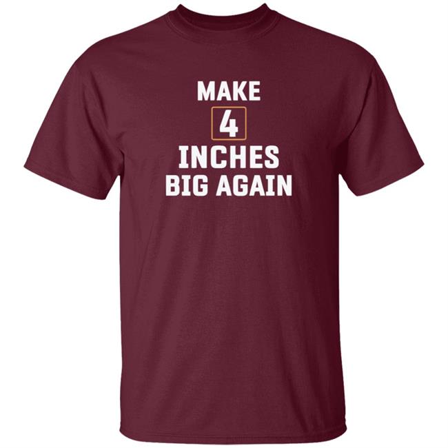 Make 4 Inches Big Again T Shirt Make 4 Inches Big Again T Shirt