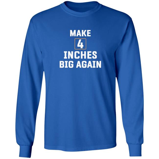 Make 4 Inches Big Again T Shirt Make 4 Inches Big Again T Shirt