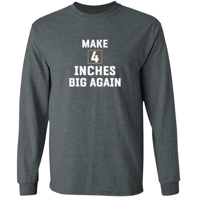 Make 4 Inches Big Again T Shirt Make 4 Inches Big Again T Shirt