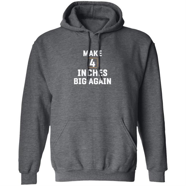 Make 4 Inches Big Again T Shirt Make 4 Inches Big Again T Shirt