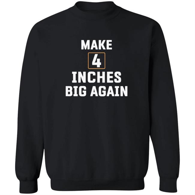 Make 4 Inches Big Again T Shirt Make 4 Inches Big Again T Shirt