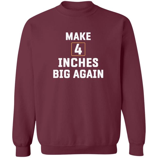 Make 4 Inches Big Again T Shirt Make 4 Inches Big Again T Shirt
