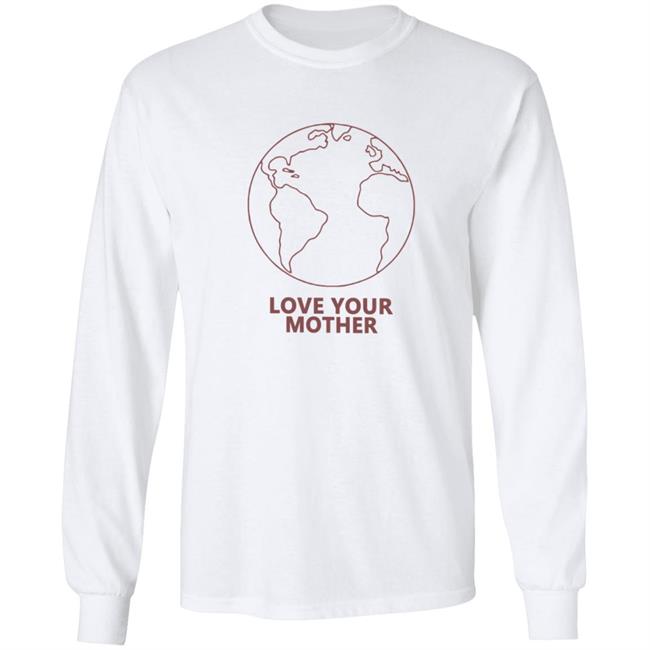 Love Your Mother Shirt Love Your Mother Shirt