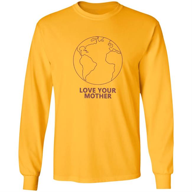 Love Your Mother Shirt Love Your Mother Shirt