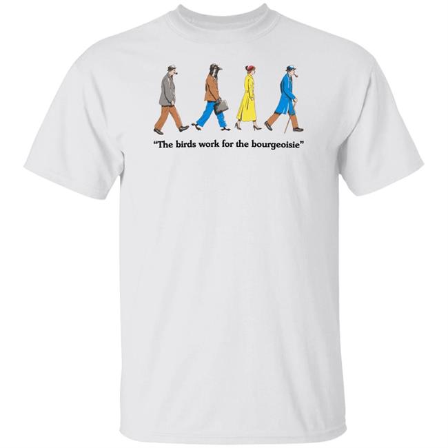 The Birds Work For The Bourgeoisie Shirt Bourgeoisie Shirt
