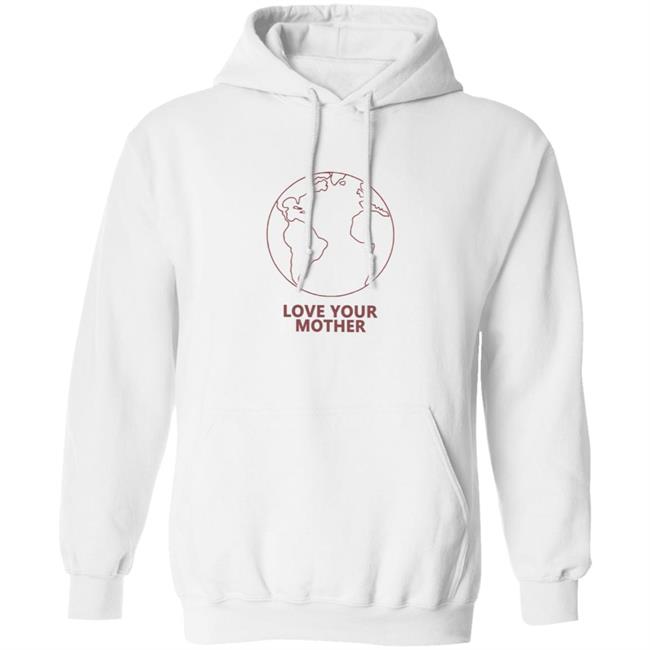 Love Your Mother Shirt Love Your Mother Shirt