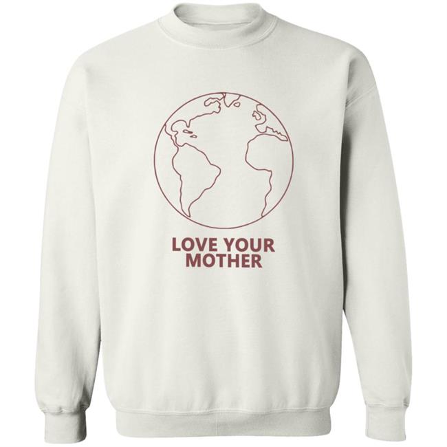 Love Your Mother Shirt Love Your Mother Shirt