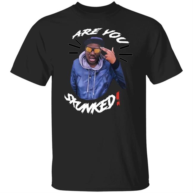 Are You Skunked Shirt