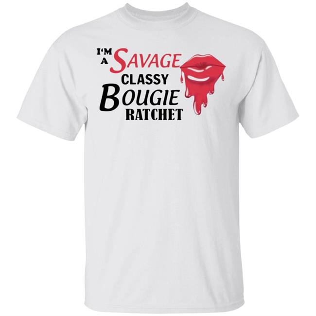 I'm A Savage Classy Bougie Ratchet White Shirt