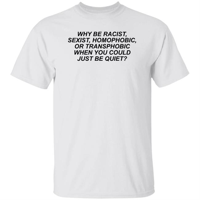 Why Be Racist Sexist Homophobic Shirt Why Be Racist Sexist Homophobic T Shirt LGBT
