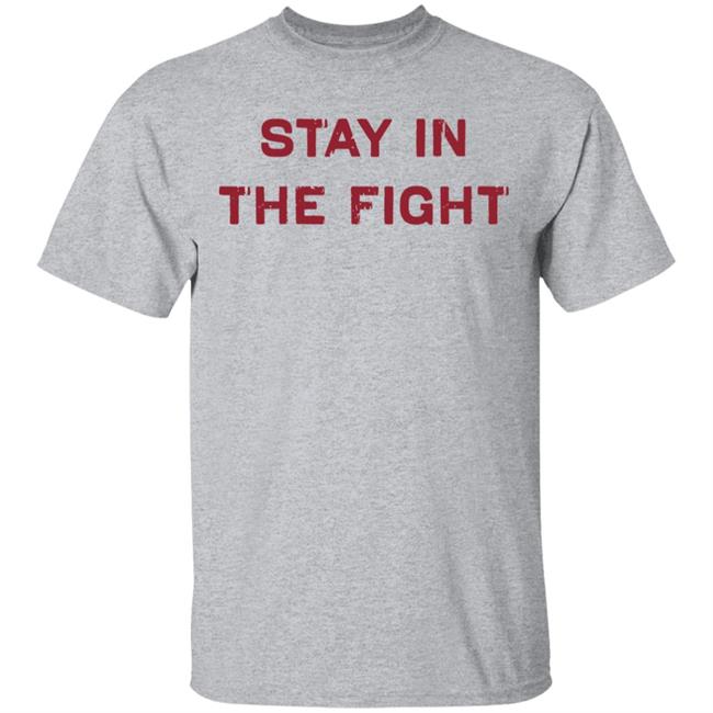 Stay In The Fight BreakingT White Shirt Stay In The Fight BreakingT White Shirt