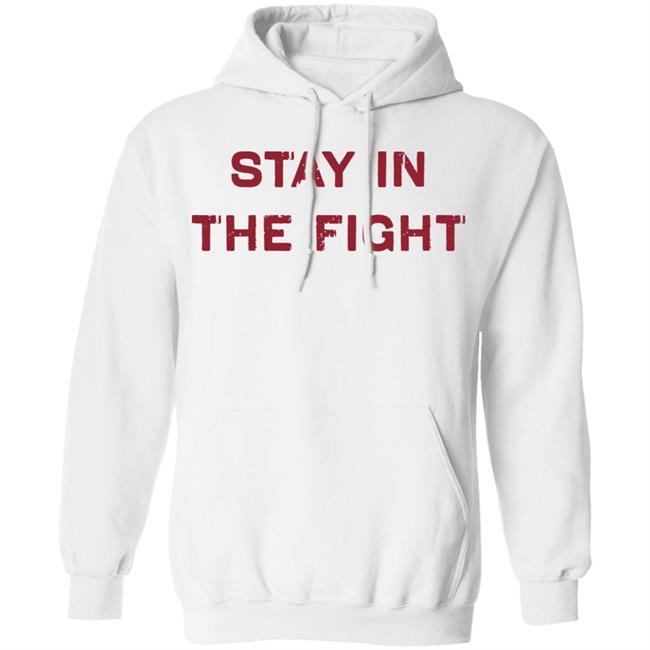 Stay In The Fight BreakingT White Shirt Stay In The Fight BreakingT White Shirt