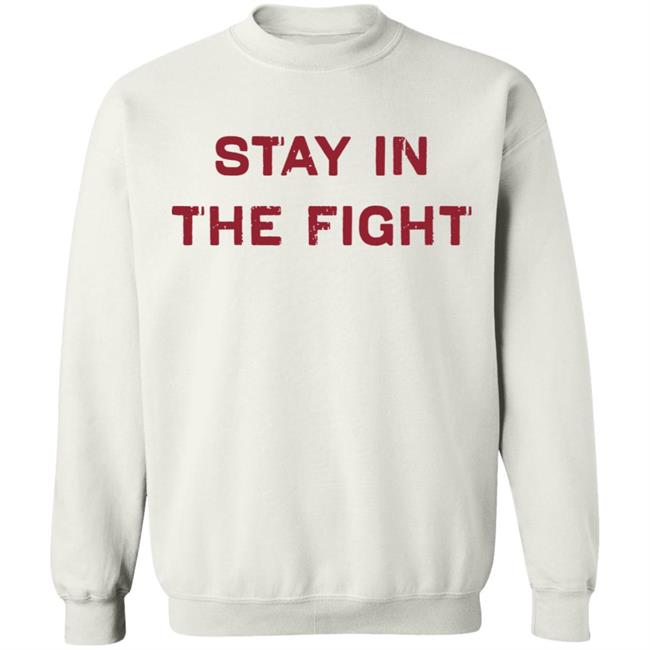 Stay In The Fight BreakingT White Shirt Stay In The Fight BreakingT White Shirt