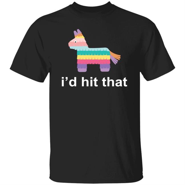 Id Hit That Shirt