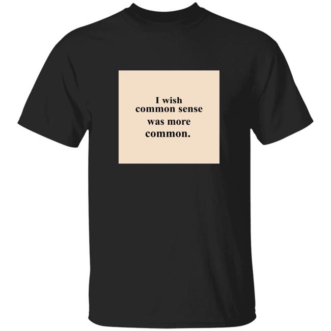 Lissa I Wish Common Sense Was More Common T Shirt