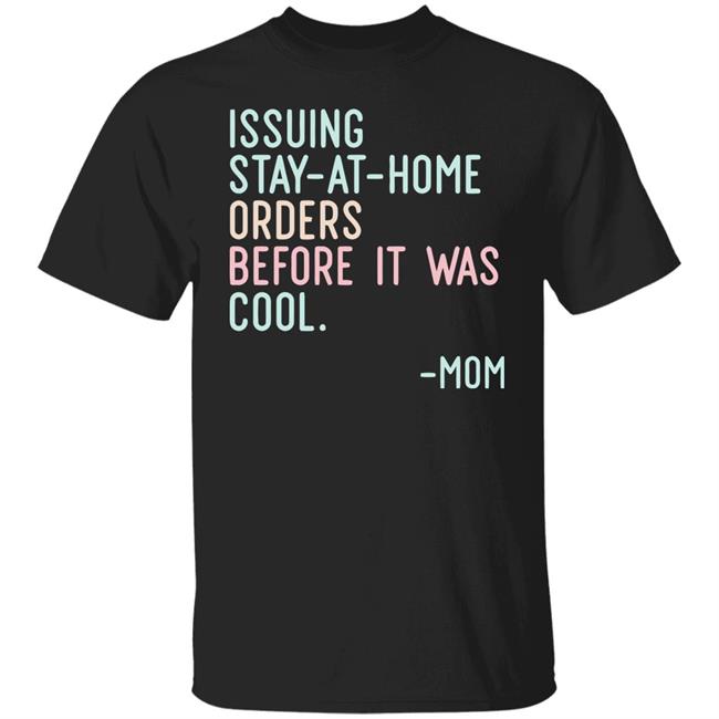 Issuing Stay At Home Orders Before It Was Cool Mom Cincy Shirts