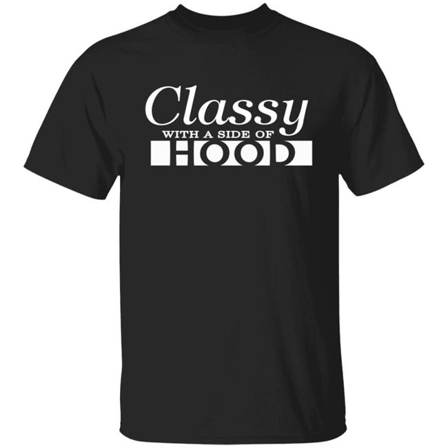 Classy With A Side Of Hood T Shirt