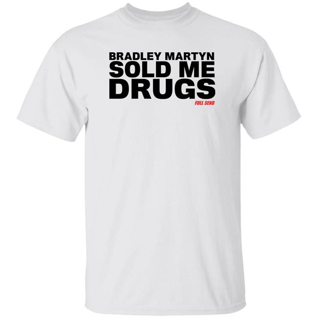 Bradley Martyn Sold Me Drugs Shirt