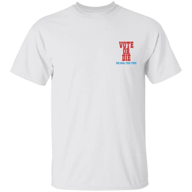 Vote Or Die T Shirt For Real This Time
