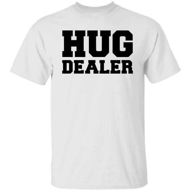 Hug Dealer Shirt Funny Shirt For Huggers Embrace Lover Gift White T Shirts