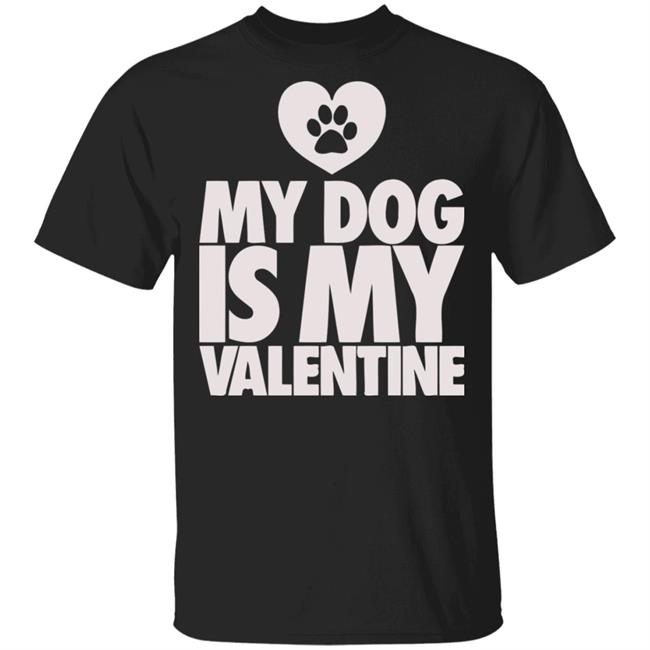 My Dog Is My Valentine T Shirt