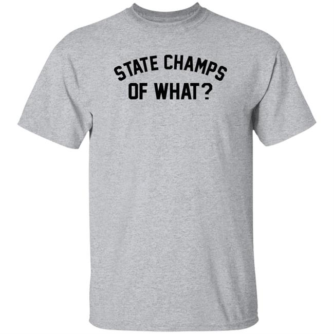 State Champs Of What Shirt Of What State Champs Grey T Shirt