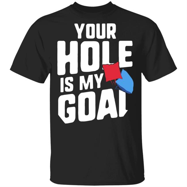 Your Hole Is My Goal Shirt Your Hole Is My Goal Funny Cornhole Black T Shirts