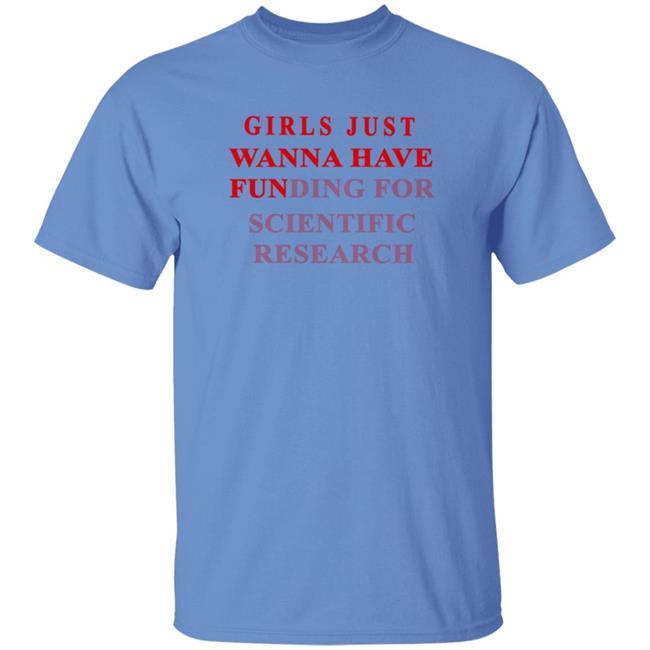 Girls Just Wanna Have Funding For Scientific Research Shirt Girls Just Wanna Have Funding For Scientific Research Shirt