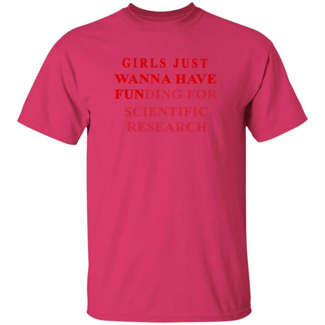 Girls Just Wanna Have Funding For Scientific Research Shirt Girls Just Wanna Have Funding For Scientific Research Shirt