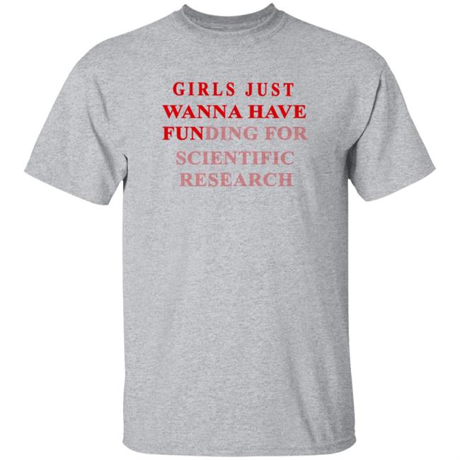 Girls Just Wanna Have Funding For Scientific Research Shirt Girls Just Wanna Have Funding For Scientific Research Shirt