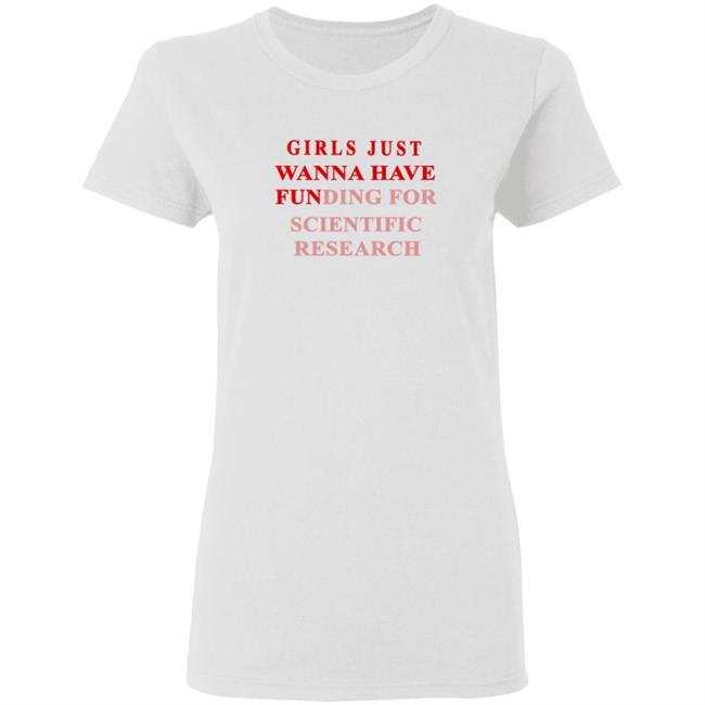 Girls Just Wanna Have Funding For Scientific Research Shirt Girls Just Wanna Have Funding For Scientific Research Shirt
