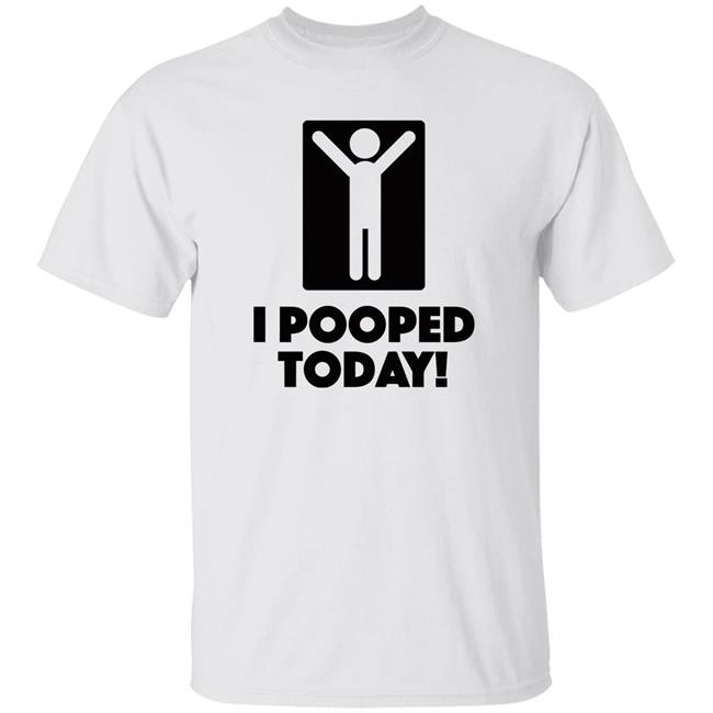 I Pooped Today! T Shirt I Took A Good Poop Today White Shirts