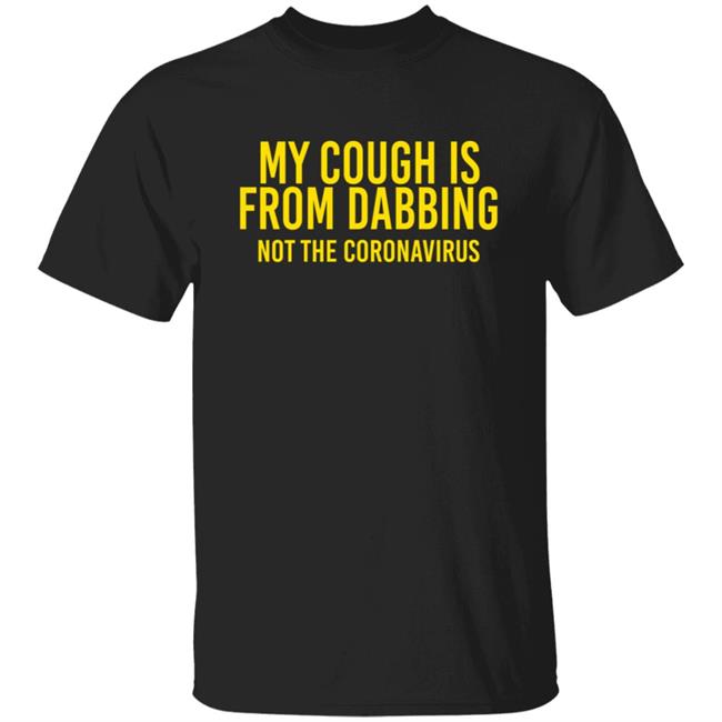 My Cough Is From Dabbing Not Coronavirus Shirt
