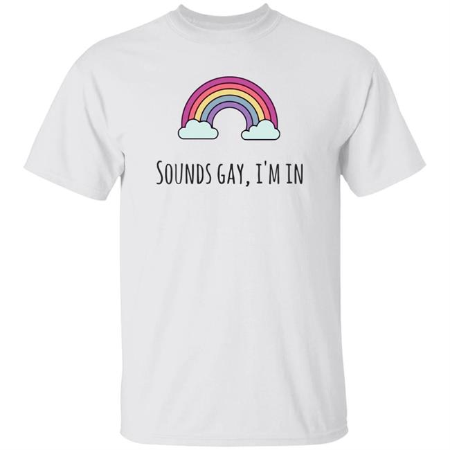 Sounds Gay Im In T Shirt Lgbt Pride White T Shirt