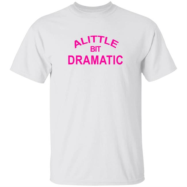 A Little Bit Dramatic New Lady Shirt
