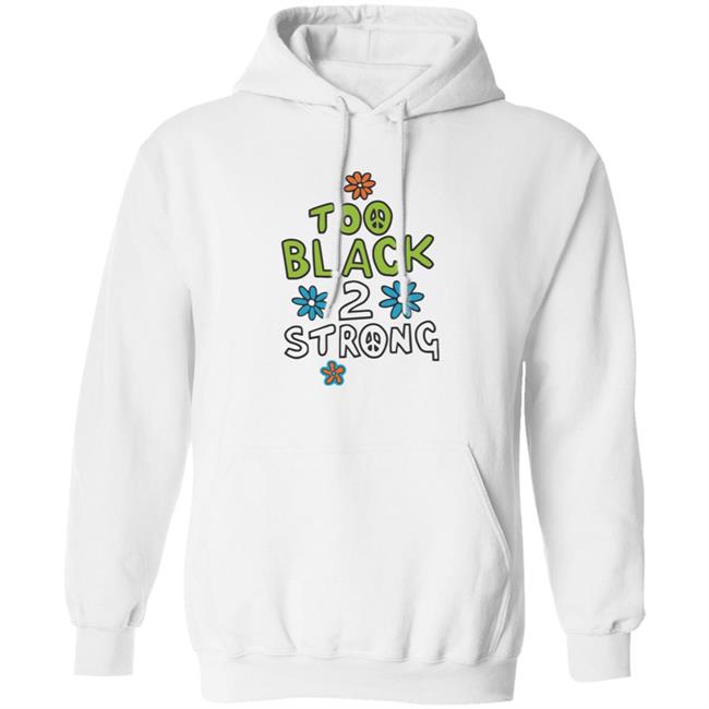 Too Black 2 Strong Hoodie Too Black 2 Strong Hoodie