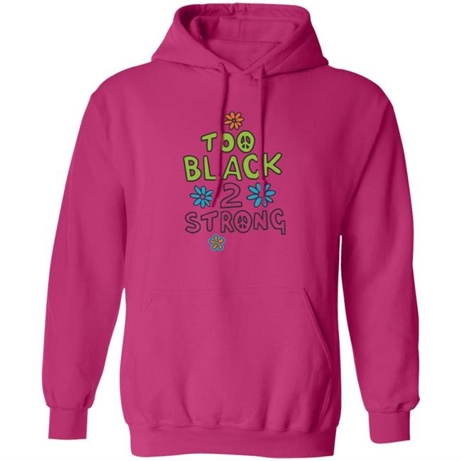Too Black 2 Strong Hoodie Too Black 2 Strong Hoodie