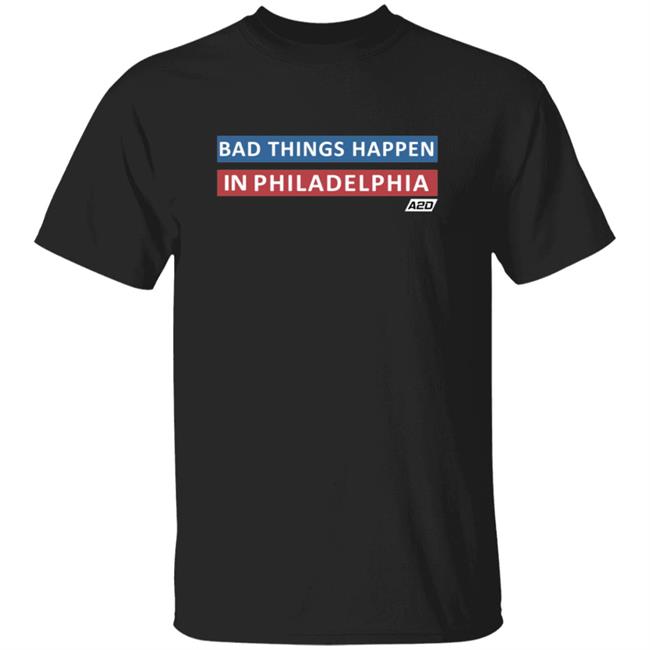 Bad Things Happen In Philadelphia T Shirt