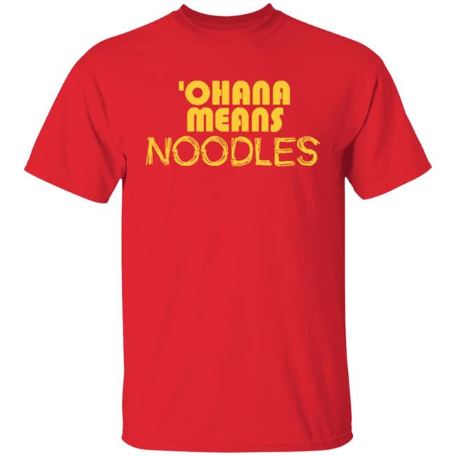 Exclusive New Ohana Means Noodles T Shirt