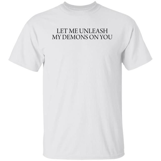 Let Me Unleash My Demons On You T Shirt