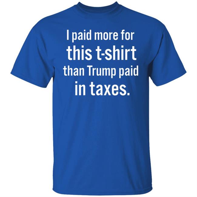 I Paid More For This T-Shirt Than Trump Paid In Taxes