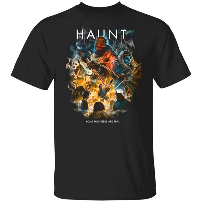 Haunt Some Monsters Are Real T Shirt