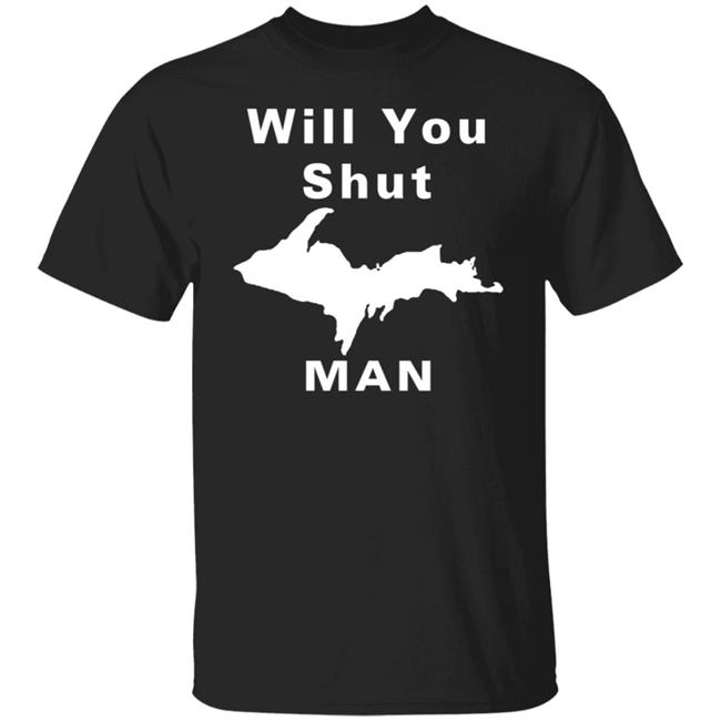 Will You Shut Up Man Shirt Michigan