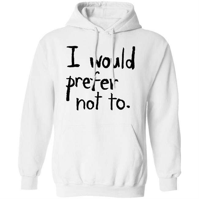 I Would Prefer Not To T Shirt I Would Prefer Not To T Shirt