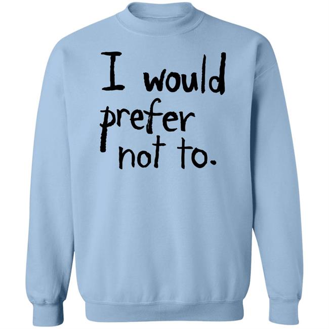 I Would Prefer Not To T Shirt I Would Prefer Not To T Shirt