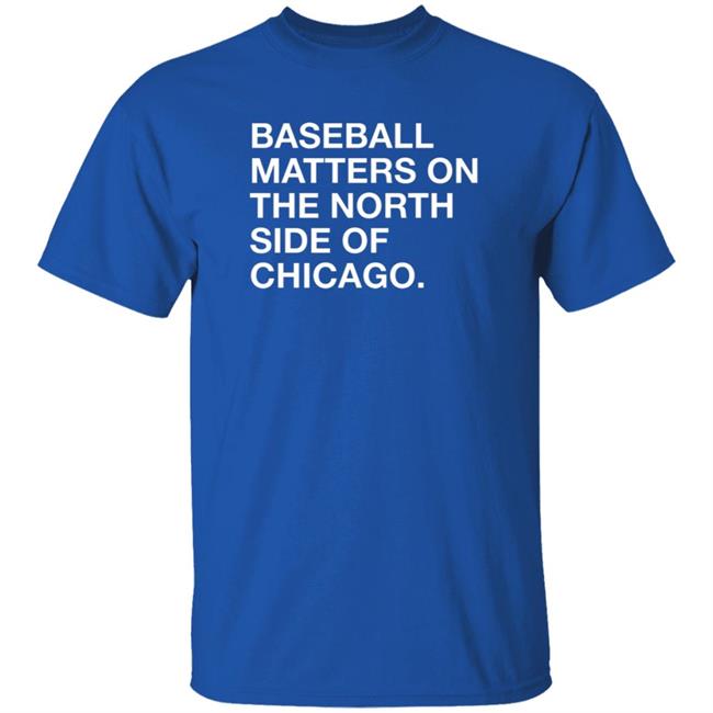 Baseball Matters On The North Side Shirt