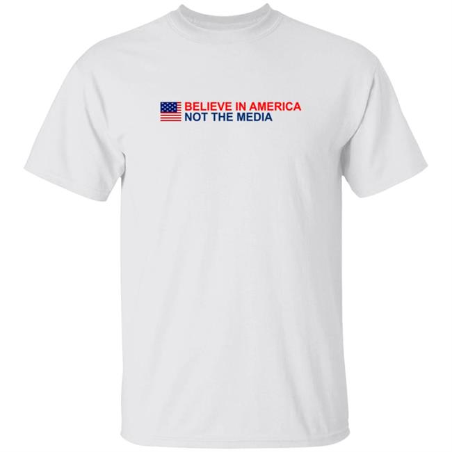 Believe in America Not the Media T Shirt