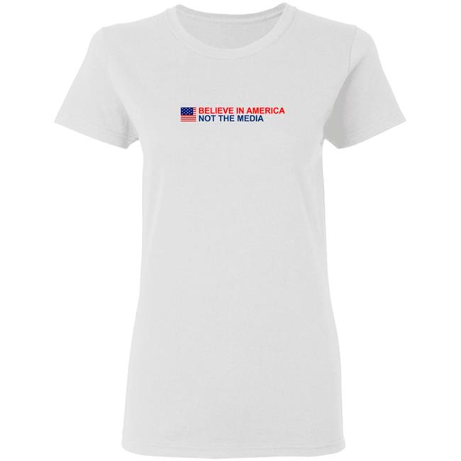 Believe in America Not the Media T Shirt Believe in America Not the Media T Shirt